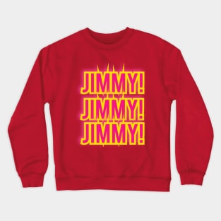 Jimmy! Jimmy! Jimmy! Crewneck Sweatshirt